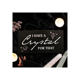 I Have a Crystal for That Witchy Hanging Sign